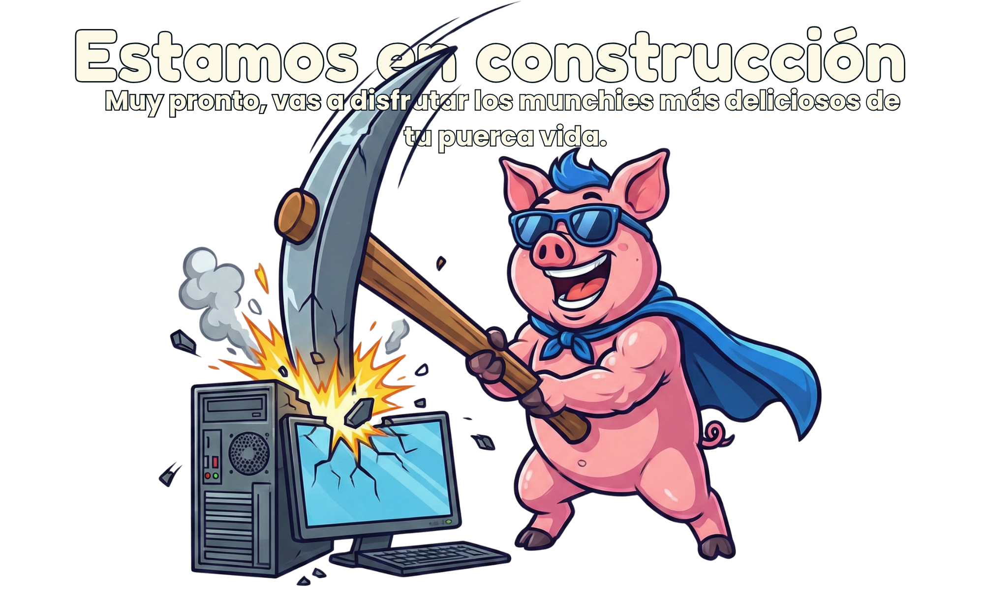 Estamos en construcción - Muy pronto, vas a poder disfrutar los munchies más deliciosos de tu puerca vida